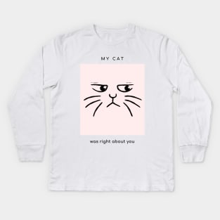 My cat was right about you Kids Long Sleeve T-Shirt